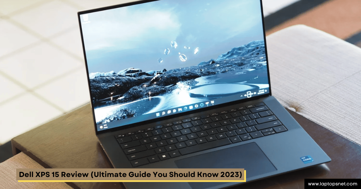 Dell XPS 15 Review (Ultimate Guide You Should Know 2023) Laptops Net